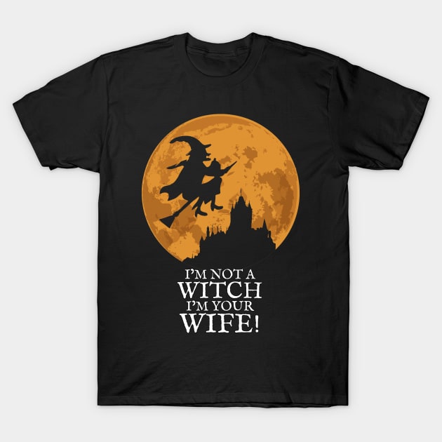 I'm not a Witch I'm your Wife! T-Shirt by KewaleeTee